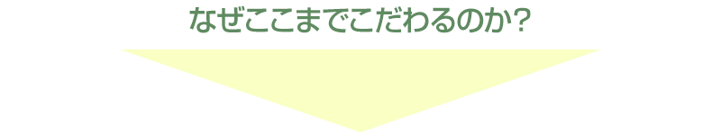 なぜここまでこだわるのか?